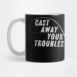 Cast Away Your Troubles Through Fishing Mug